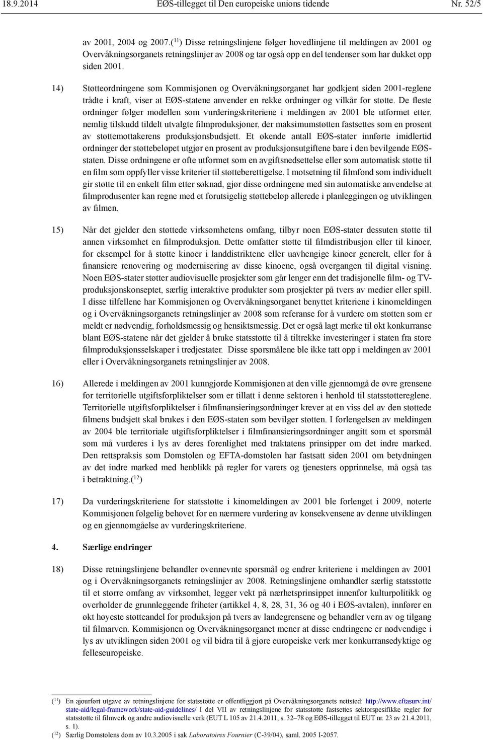 14) Støtteordningene som Kommisjonen og Overvåkningsorganet har godkjent siden 2001-reglene trådte i kraft, viser at EØS-statene anvender en rekke ordninger og vilkår for støtte.