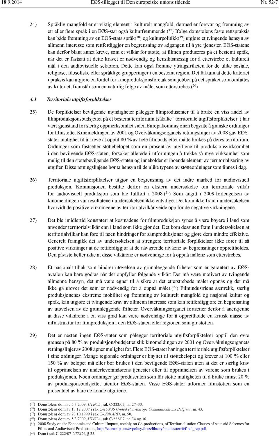 ( 17 ) Ifølge domstolens faste rettspraksis kan både fremming av en EØS-stats språk( 18 ) og kulturpolitikk( 19 ) utgjøre et tvingende hensyn av allmenn interesse som rettferdiggjør en begrensning av