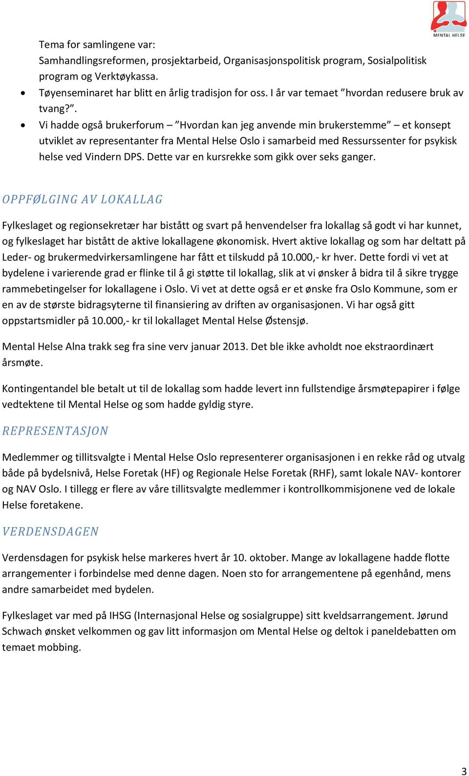 . Vi hadde også brukerforum Hvordan kan jeg anvende min brukerstemme et konsept utviklet av representanter fra Mental Helse Oslo i samarbeid med Ressurssenter for psykisk helse ved Vindern DPS.