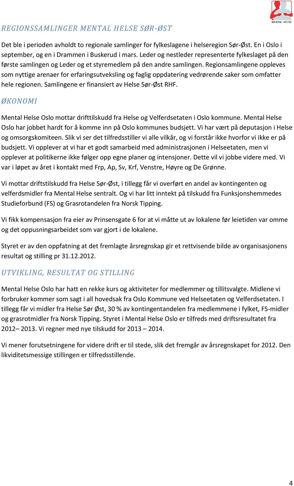 Regionsamlingene oppleves som nyttige arenaer for erfaringsutveksling og faglig oppdatering vedrørende saker som omfatter hele regionen. Samlingene er finansiert av Helse Sør-Øst RHF.