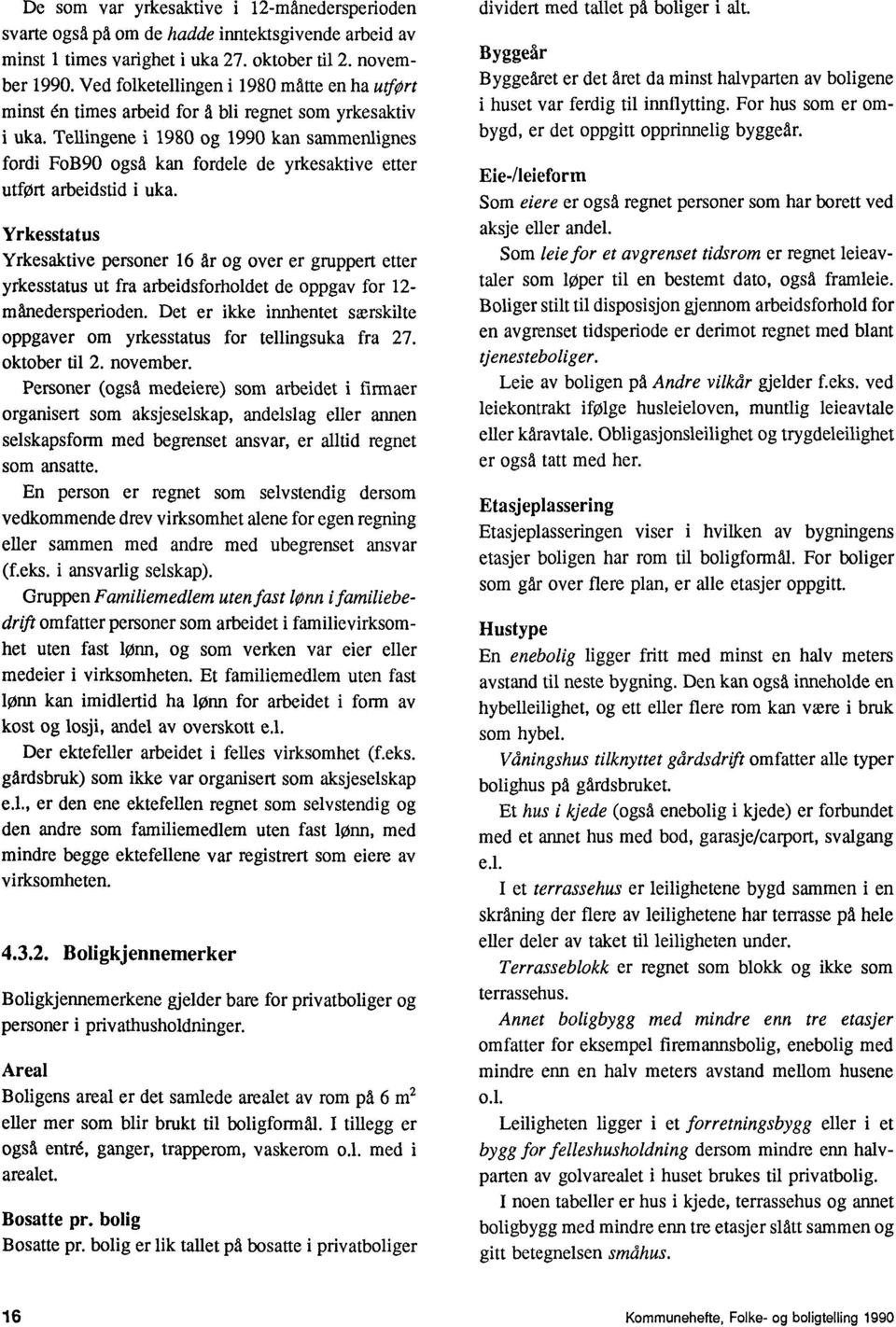 Tellingene i 1980 og 1990 kan sammenlignes fordi FoB90 også kan fordele de yrkesaktive etter utfort arbeidstid i uka.