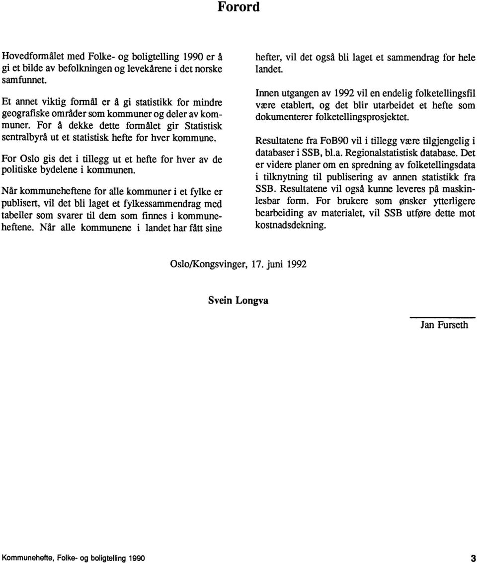 For å dekke dette formålet gir Statistisk sentralbyrd ut et statistisk hefte for hver kommune. For Oslo gis det i tillegg ut et hefte for hver av de politiske bydelene i kommunen.