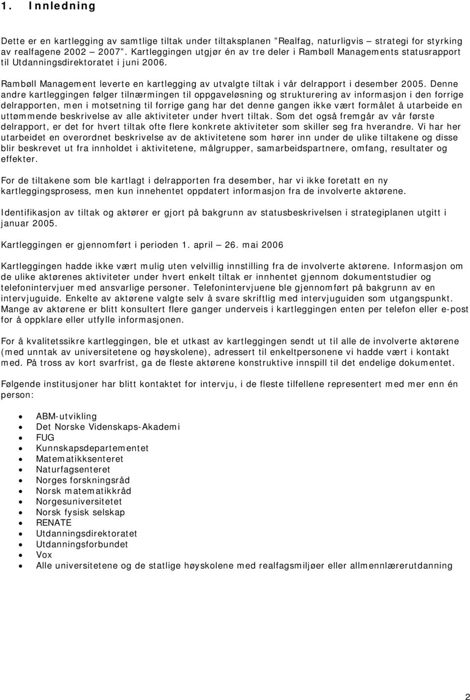 Rambøll Management leverte en kartlegging av utvalgte tiltak i vår delrapport i desember 2005.