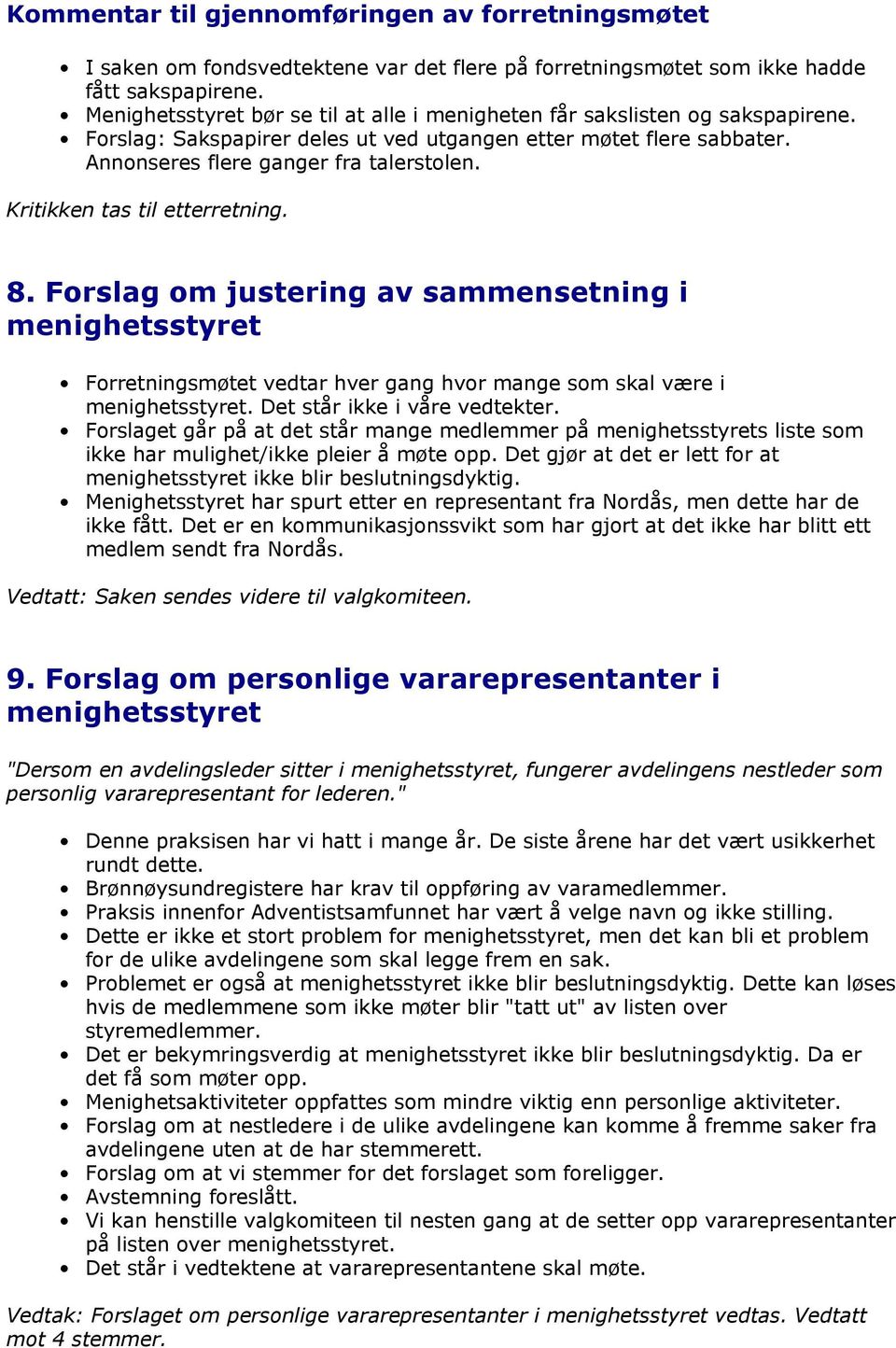 Kritikken tas til etterretning. 8. Forslag om justering av sammensetning i menighetsstyret Forretningsmøtet vedtar hver gang hvor mange som skal være i menighetsstyret. Det står ikke i våre vedtekter.