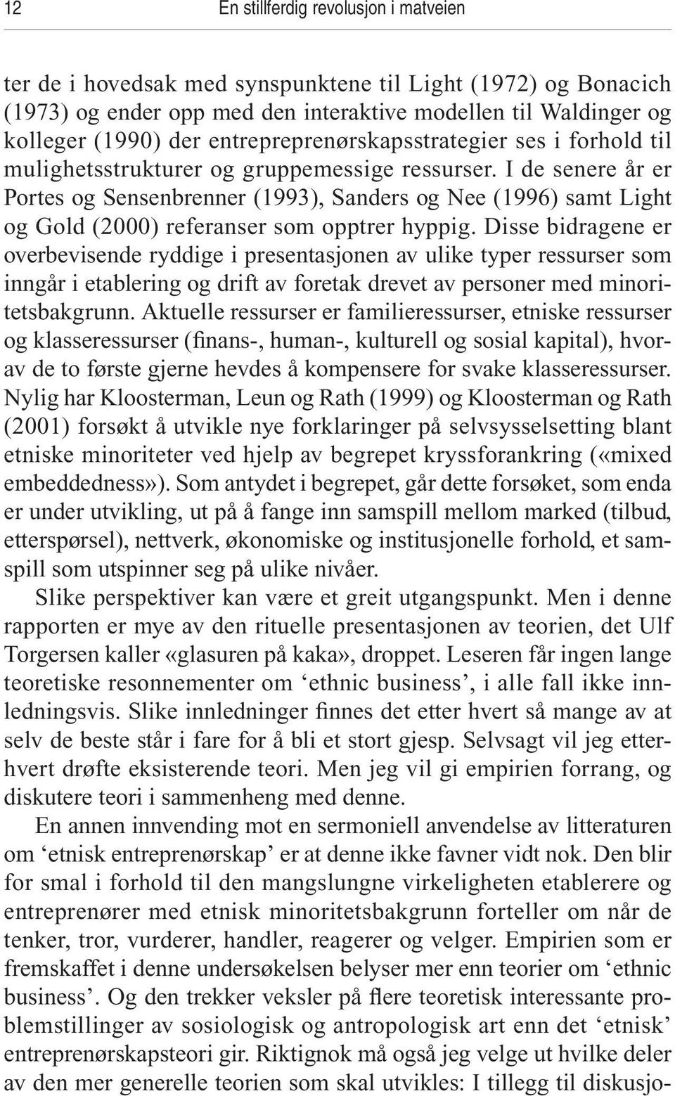 I de senere år er Portes og Sensenbrenner (1993), Sanders og Nee (1996) samt Light og Gold (2000) referanser som opptrer hyppig.