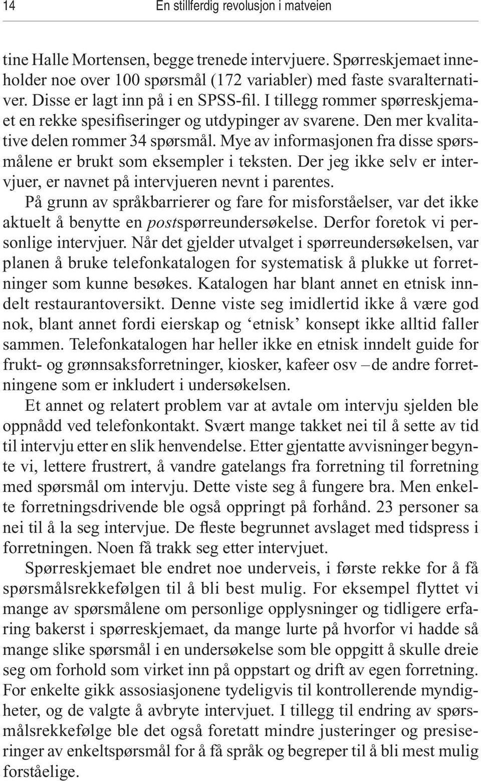 Mye av informasjonen fra disse spørsmålene er brukt som eksempler i teksten. Der jeg ikke selv er intervjuer, er navnet på intervjueren nevnt i parentes.