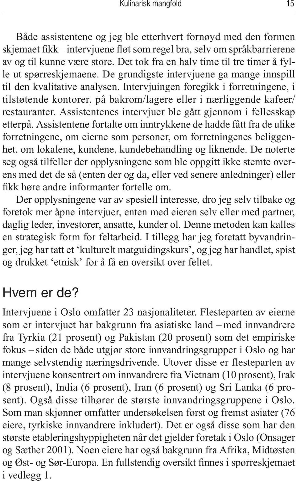 Intervjuingen foregikk i forretningene, i tilstøtende kontorer, på bakrom/lagere eller i nærliggende kafeer/ restauranter. Assistentenes intervjuer ble gått gjennom i fellesskap etterpå.