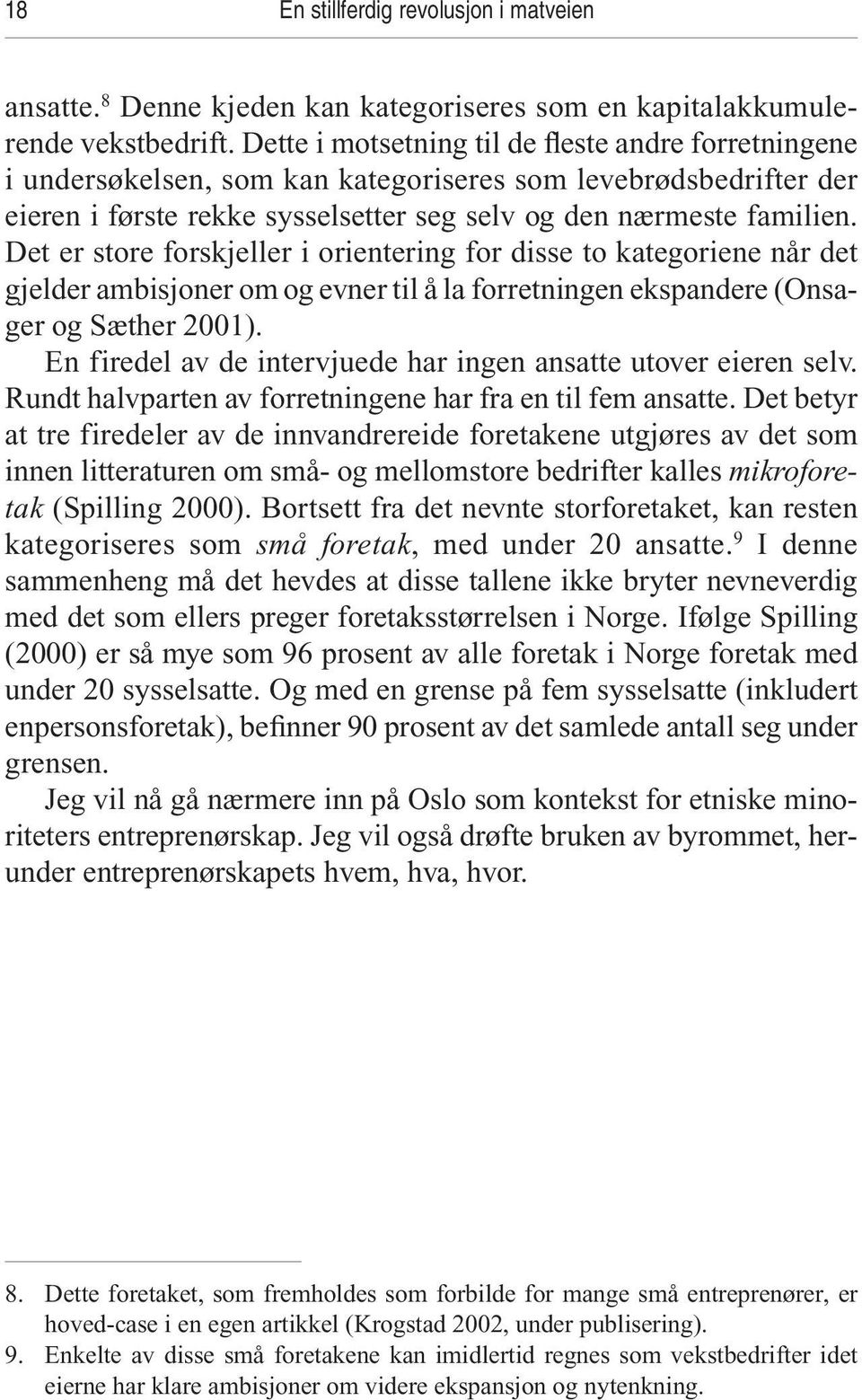 Det er store forskjeller i orientering for disse to kategoriene når det gjelder ambisjoner om og evner til å la forretningen ekspandere (Onsager og Sæther 2001).