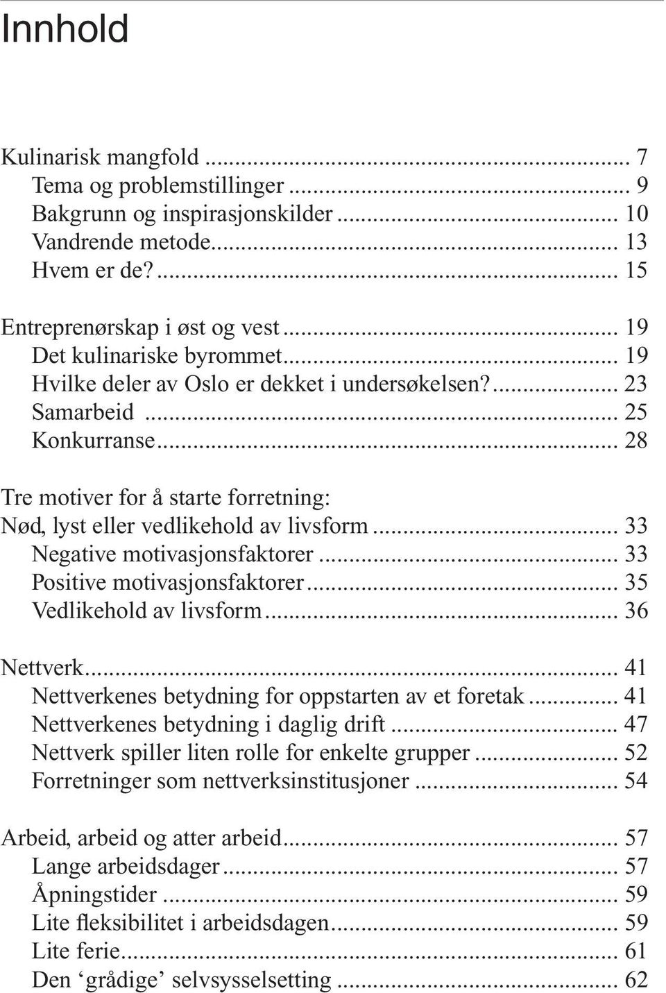 .. 33 Negative motivasjonsfaktorer... 33 Positive motivasjonsfaktorer... 35 Vedlikehold av livsform... 36 Nettverk... 41 Nettverkenes betydning for oppstarten av et foretak.