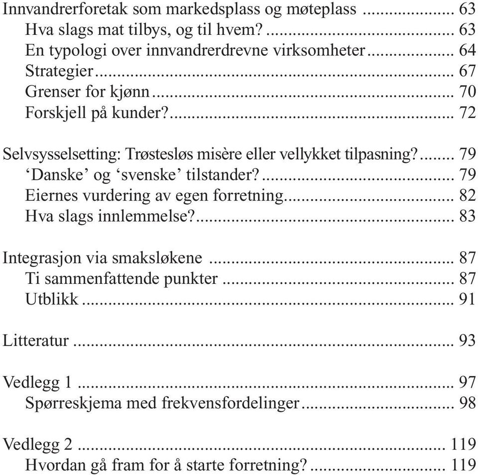 ... 79 Danske og svenske tilstander?... 79 Eiernes vurdering av egen forretning... 82 Hva slags innlemmelse?... 83 Integrasjon via smaksløkene.