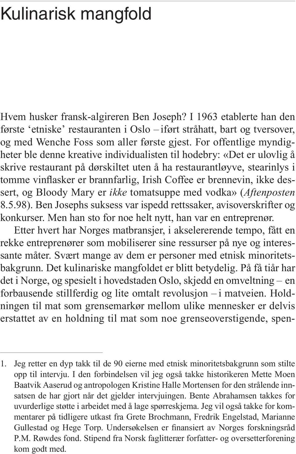 Irish Coffee er brennevin, ikke dessert, og Bloody Mary er ikke tomatsuppe med vodka» (Aftenposten 8.5.98). Ben Josephs suksess var ispedd rettssaker, avisoverskrifter og konkurser.