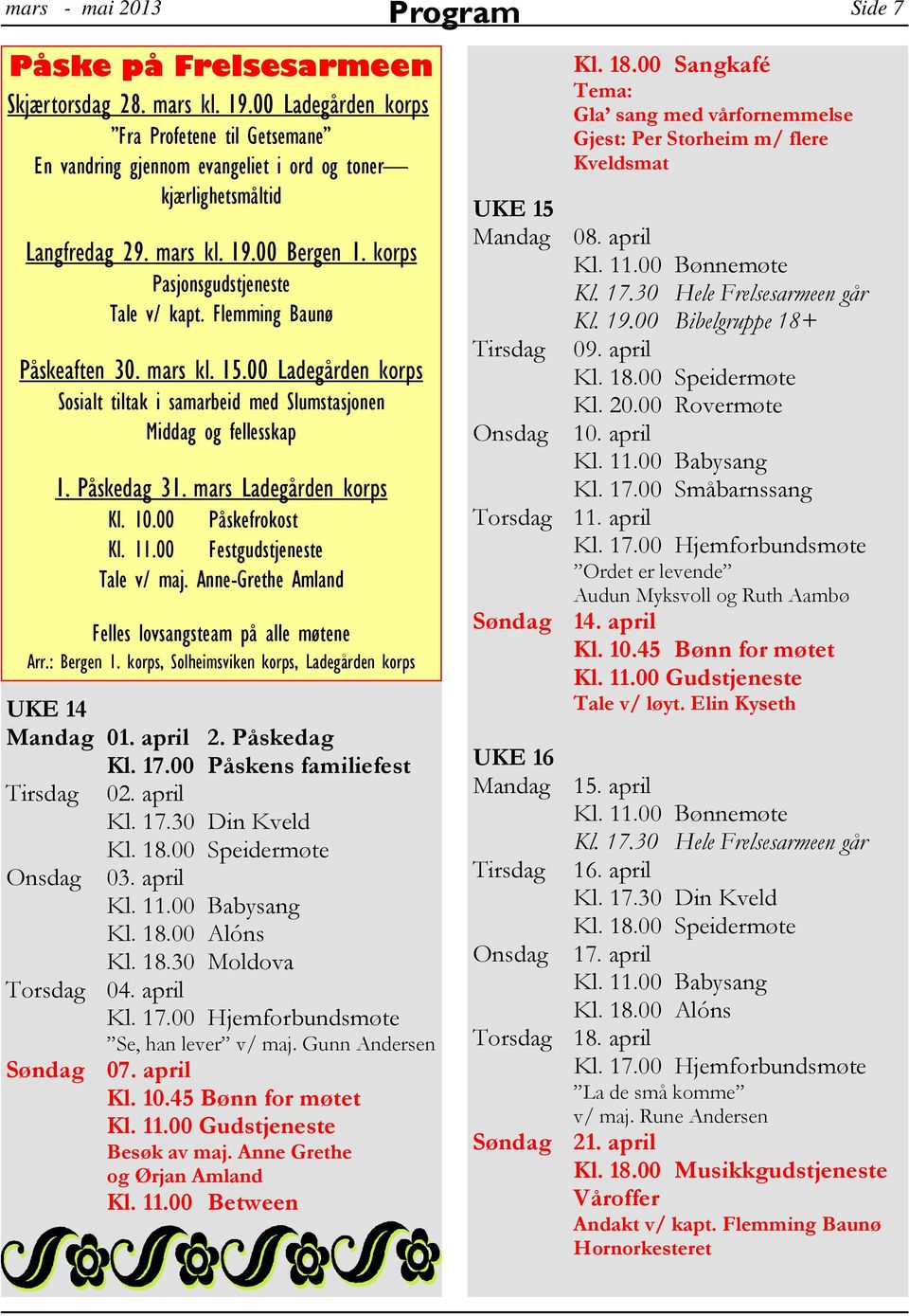 00 Ladegården korps Sosialt tiltak i samarbeid med Slumstasjonen Middag og fellesskap UKE 14 Mandag 01. april 2. Påskedag Kl. 17.00 Påskens familiefest Tirsdag 02. april Kl. 17.30 Din Kveld 1.