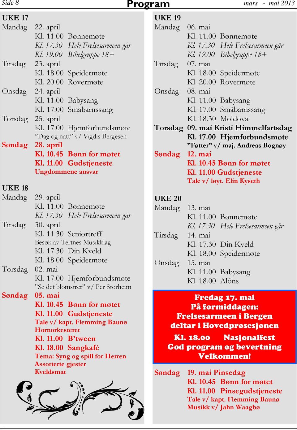 mai Se det blomstrer v/ Per Storheim Søndag 05. mai Tale v/ kapt. Flemming Baunø Hornorkesteret Kl. 11.00 B tween Kl. 18.