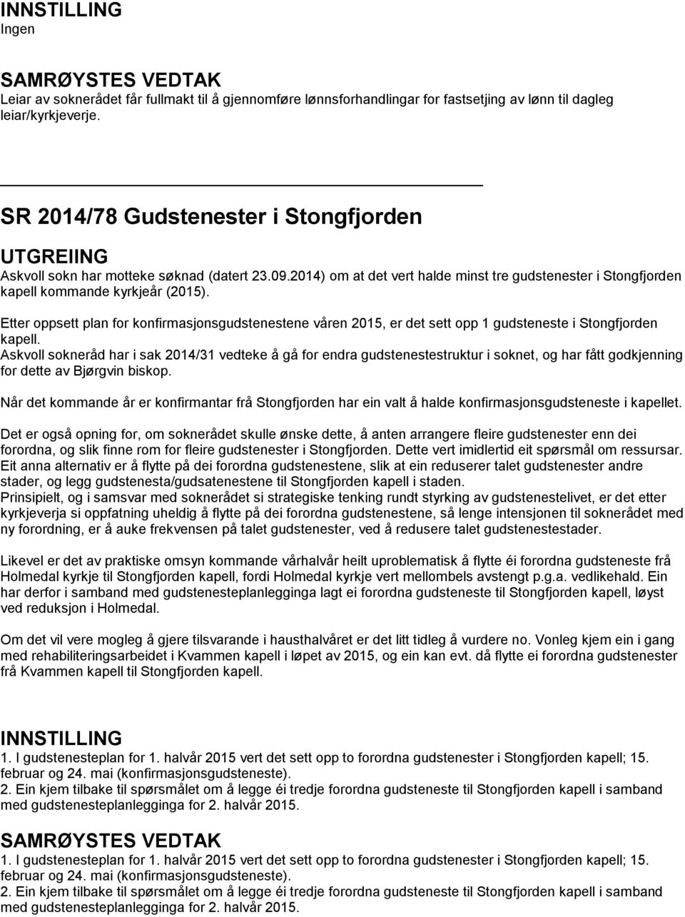 Etter oppsett plan for konfirmasjonsgudstenestene våren 2015, er det sett opp 1 gudsteneste i Stongfjorden kapell.