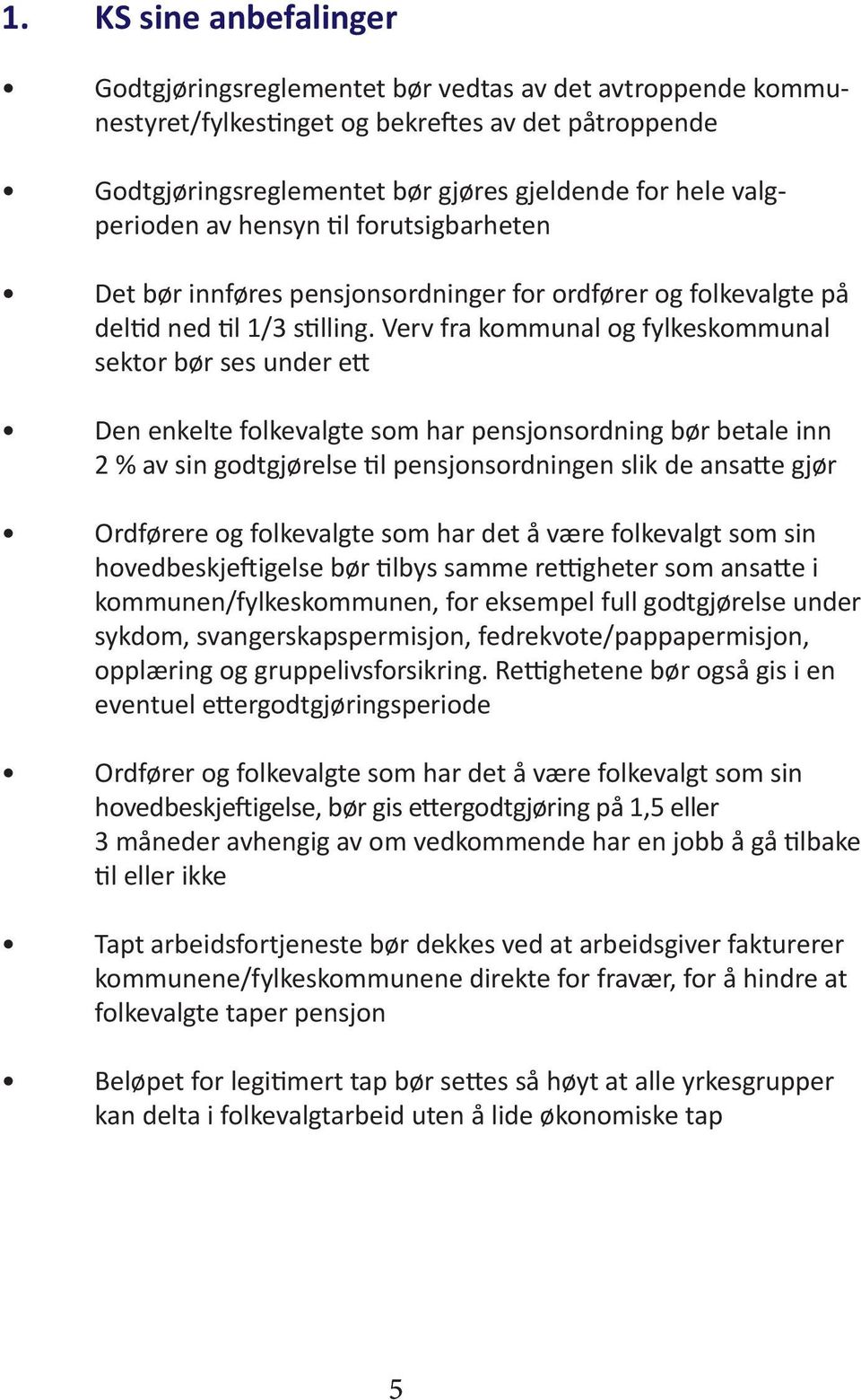 Verv fra kommunal og fylkeskommunal sektor bør ses under ett Den enkelte folkevalgte som har pensjonsordning bør betale inn 2 % av sin godtgjørelse til pensjonsordningen slik de ansatte gjør