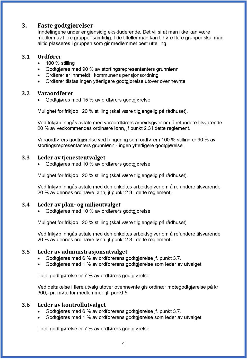 1 Ordfører 100 % stilling Godtgjøres med 90 % av stortingsrepresentanters grunnlønn Ordfører er innmeldt i kommunens pensjonsordning Ordfører tilstås ingen ytterligere godtgjørelse utover ovennevnte