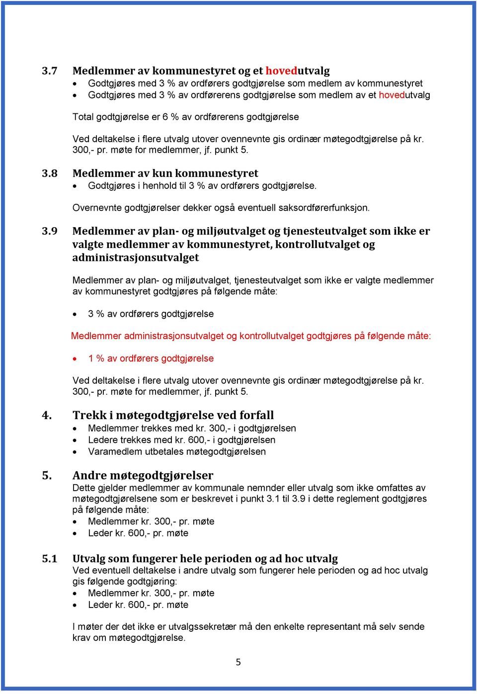 0,- pr. møte for medlemmer, jf. punkt 5. 3.8 Medlemmer av kun kommunestyret Godtgjøres i henhold til 3 % av ordførers godtgjørelse. Overnevnte godtgjørelser dekker også eventuell saksordførerfunksjon.