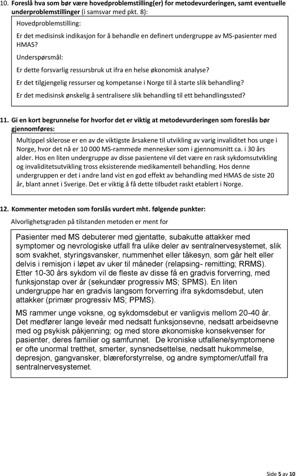 Underspørsmål: Er dette forsvarlig ressursbruk ut ifra en helse økonomisk analyse? Er det tilgjengelig ressurser og kompetanse i Norge til å starte slik behandling?