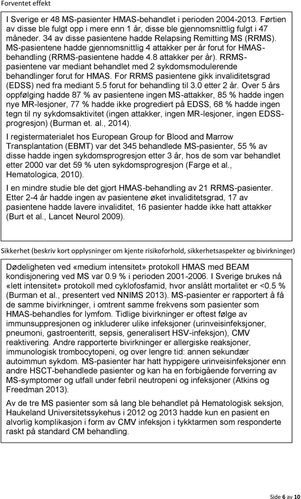 RRMSpasientene var mediant behandlet med 2 sykdomsmodulerende behandlinger forut for HMAS. For RRMS pasientene gikk invaliditetsgrad (EDSS) ned fra mediant 5.5 forut for behandling til 3.0 etter 2 år.