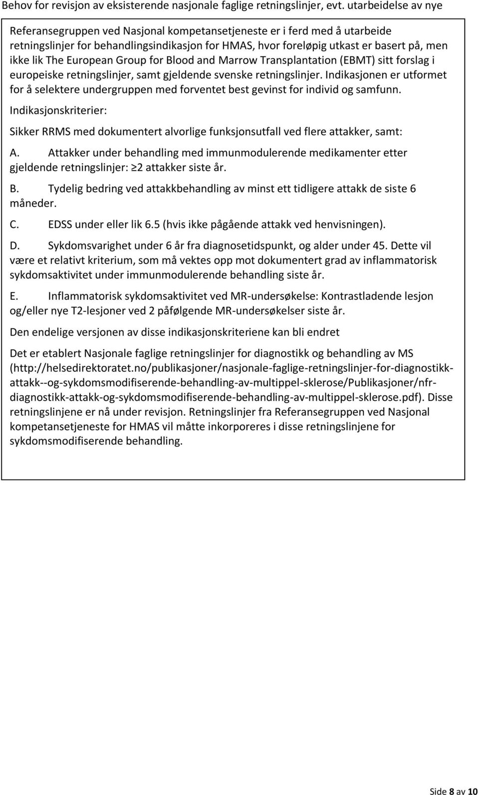 European Group for Blood and Marrow Transplantation (EBMT) sitt forslag i europeiske retningslinjer, samt gjeldende svenske retningslinjer.