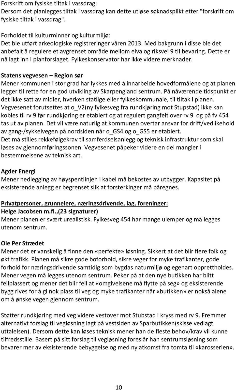 Med bakgrunn i disse ble det anbefalt å regulere et avgrenset område mellom elva og riksvei 9 til bevaring. Dette er nå lagt inn i planforslaget. Fylkeskonservator har ikke videre merknader.