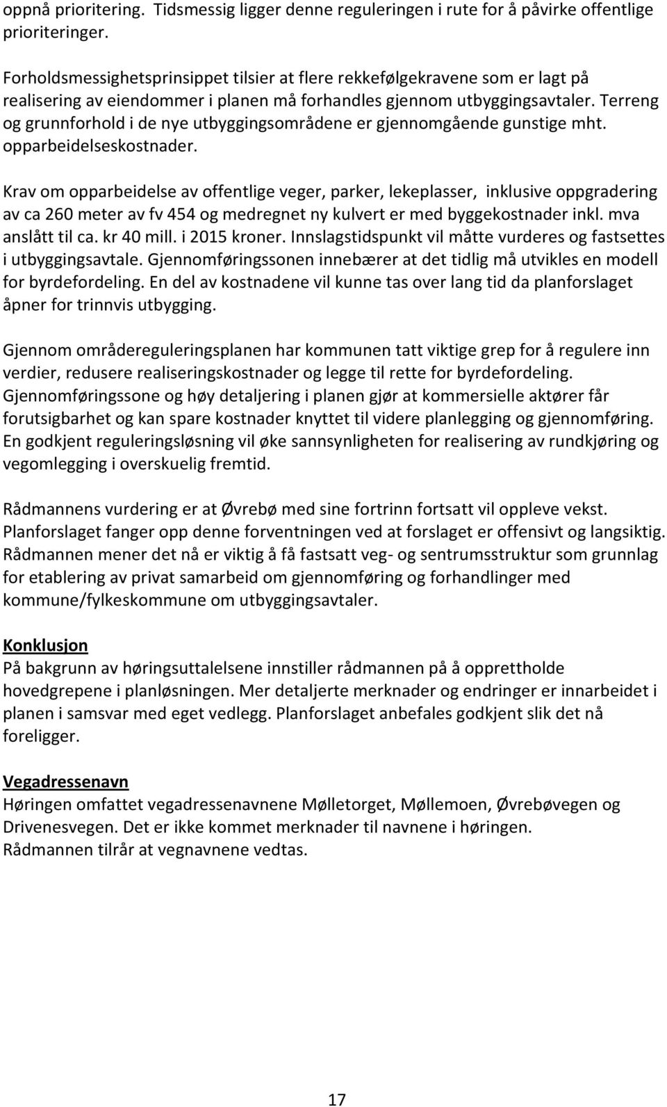 Terreng og grunnforhold i de nye utbyggingsområdene er gjennomgående gunstige mht. opparbeidelseskostnader.