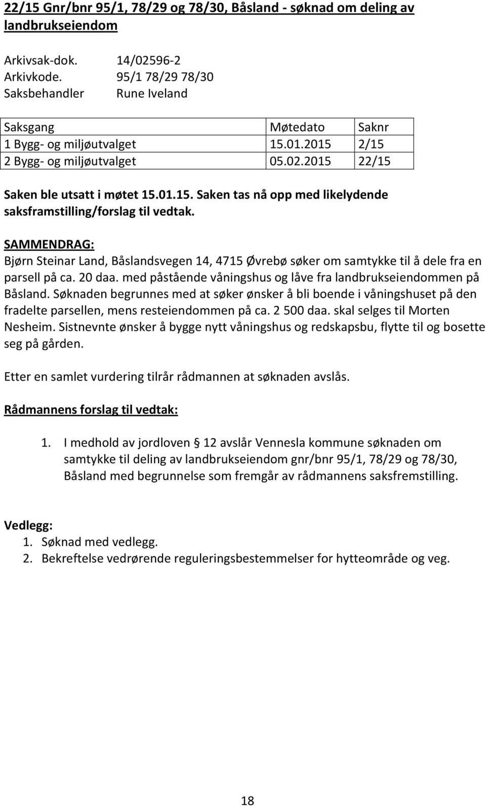 SAMMENDRAG: Bjørn Steinar Land, Båslandsvegen 14, 4715 Øvrebø søker om samtykke til å dele fra en parsell på ca. 20 daa. med påstående våningshus og låve fra landbrukseiendommen på Båsland.