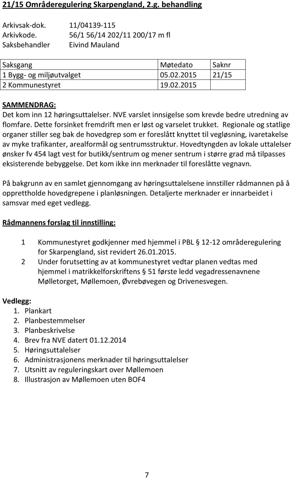 NVE varslet innsigelse som krevde bedre utredning av flomfare. Dette forsinket fremdrift men er løst og varselet trukket.