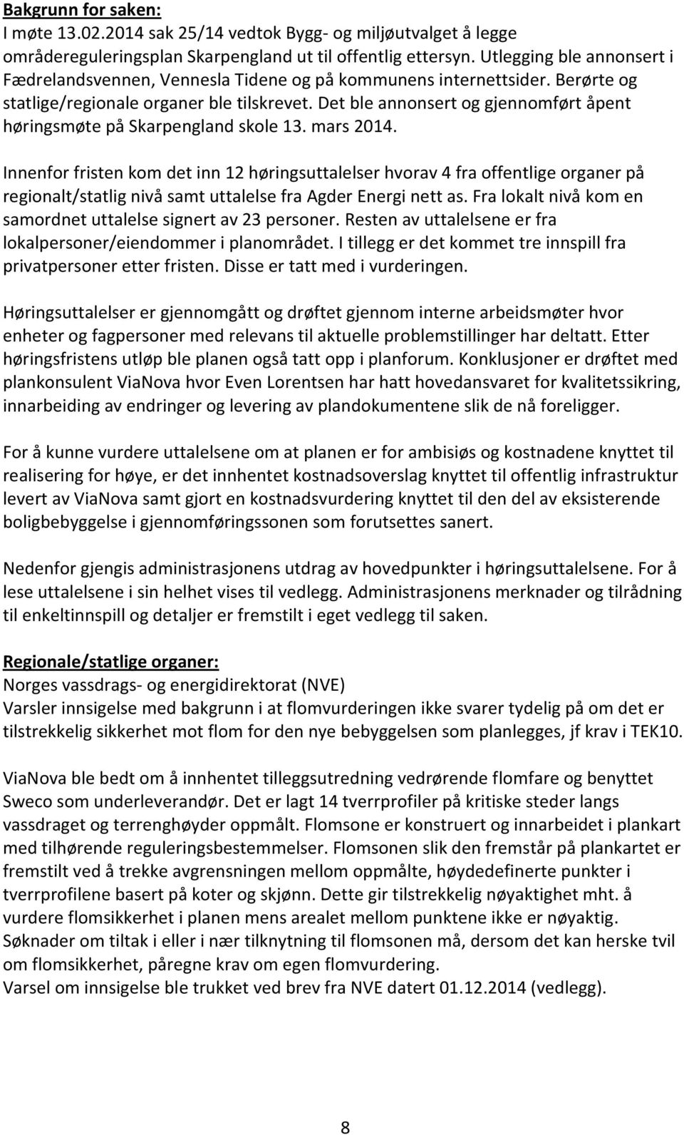 Det ble annonsert og gjennomført åpent høringsmøte på Skarpengland skole 13. mars 2014.