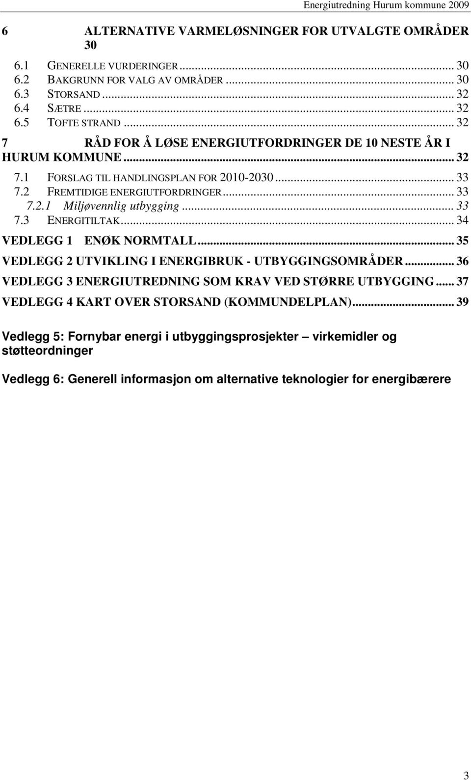 .. 33 7.3 ENERGITILTAK... 34 VEDLEGG 1 ENØK NORMTALL... 35 VEDLEGG 2 UTVIKLING I ENERGIBRUK - UTBYGGINGSOMRÅDER... 36 VEDLEGG 3 ENERGIUTREDNING SOM KRAV VED STØRRE UTBYGGING.