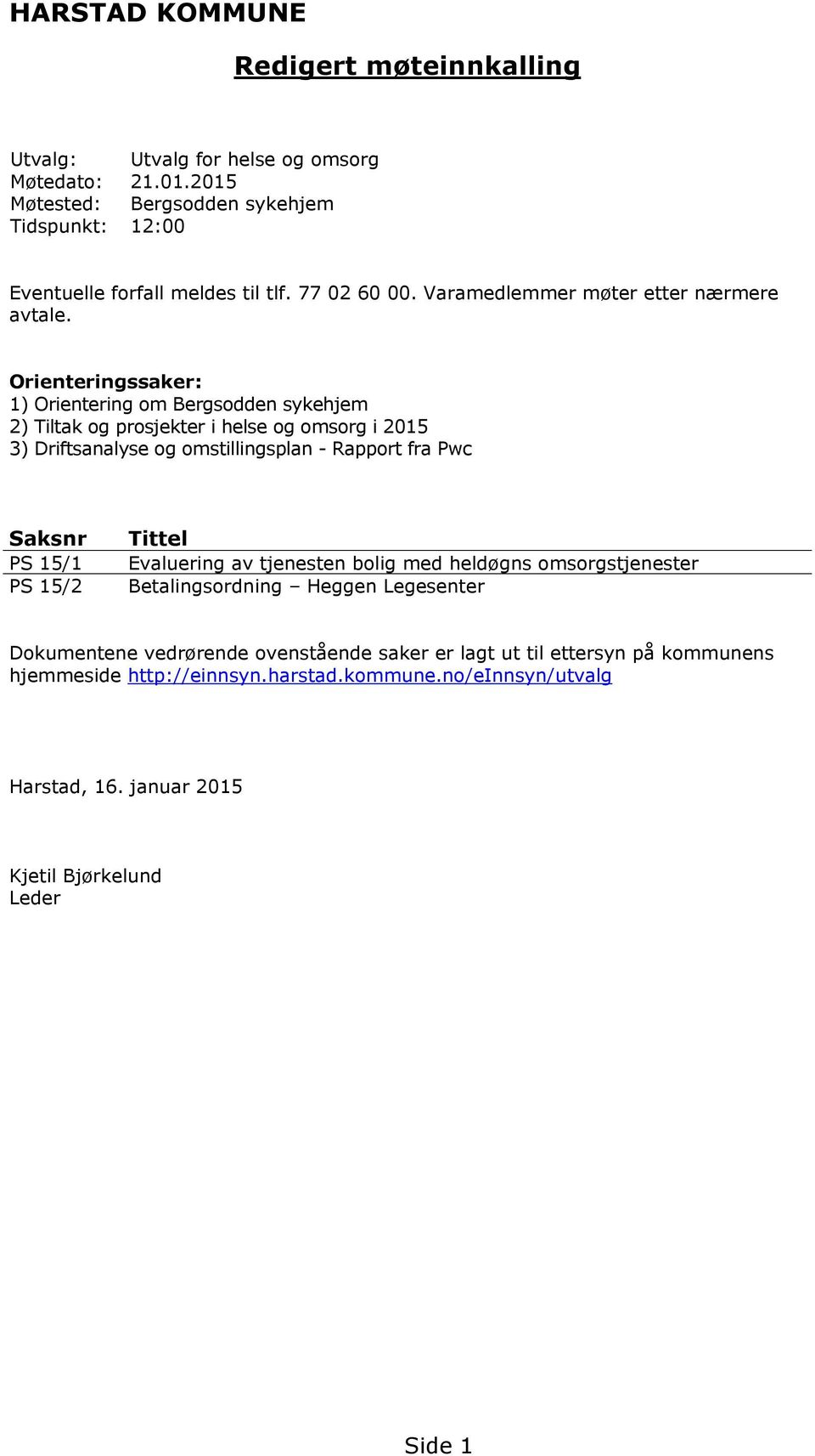 Orienteringssaker: 1) Orientering om Bergsodden sykehjem 2) Tiltak og prosjekter i helse og omsorg i 2015 3) Driftsanalyse og omstillingsplan - Rapport fra Pwc Saksnr PS 15/1 PS