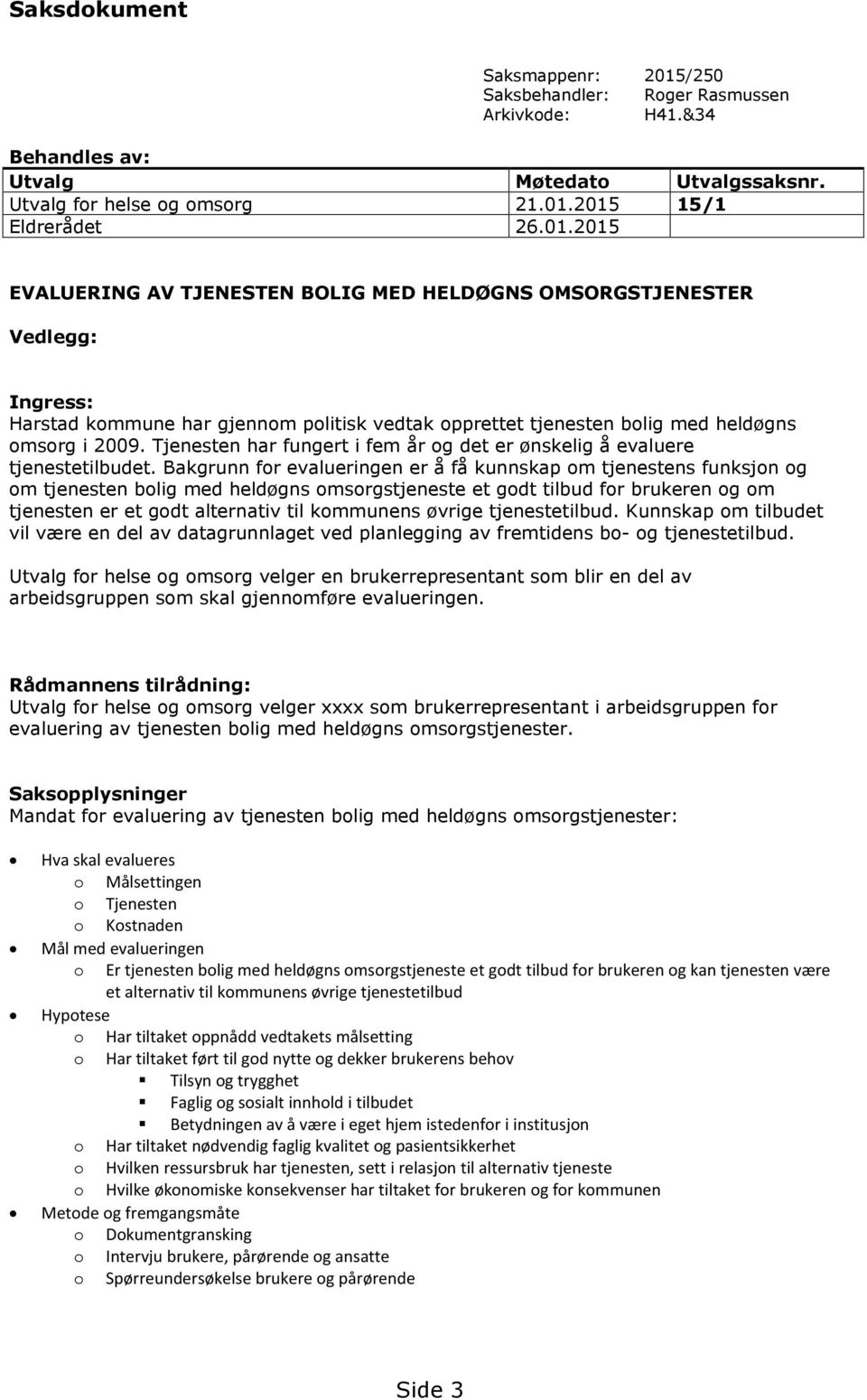 2015 15/1 Eldrerådet 26.01.2015 EVALUERING AV TJENESTEN BOLIG MED HELDØGNS OMSORGSTJENESTER Vedlegg: Ingress: Harstad kommune har gjennom politisk vedtak opprettet tjenesten bolig med heldøgns omsorg i 2009.