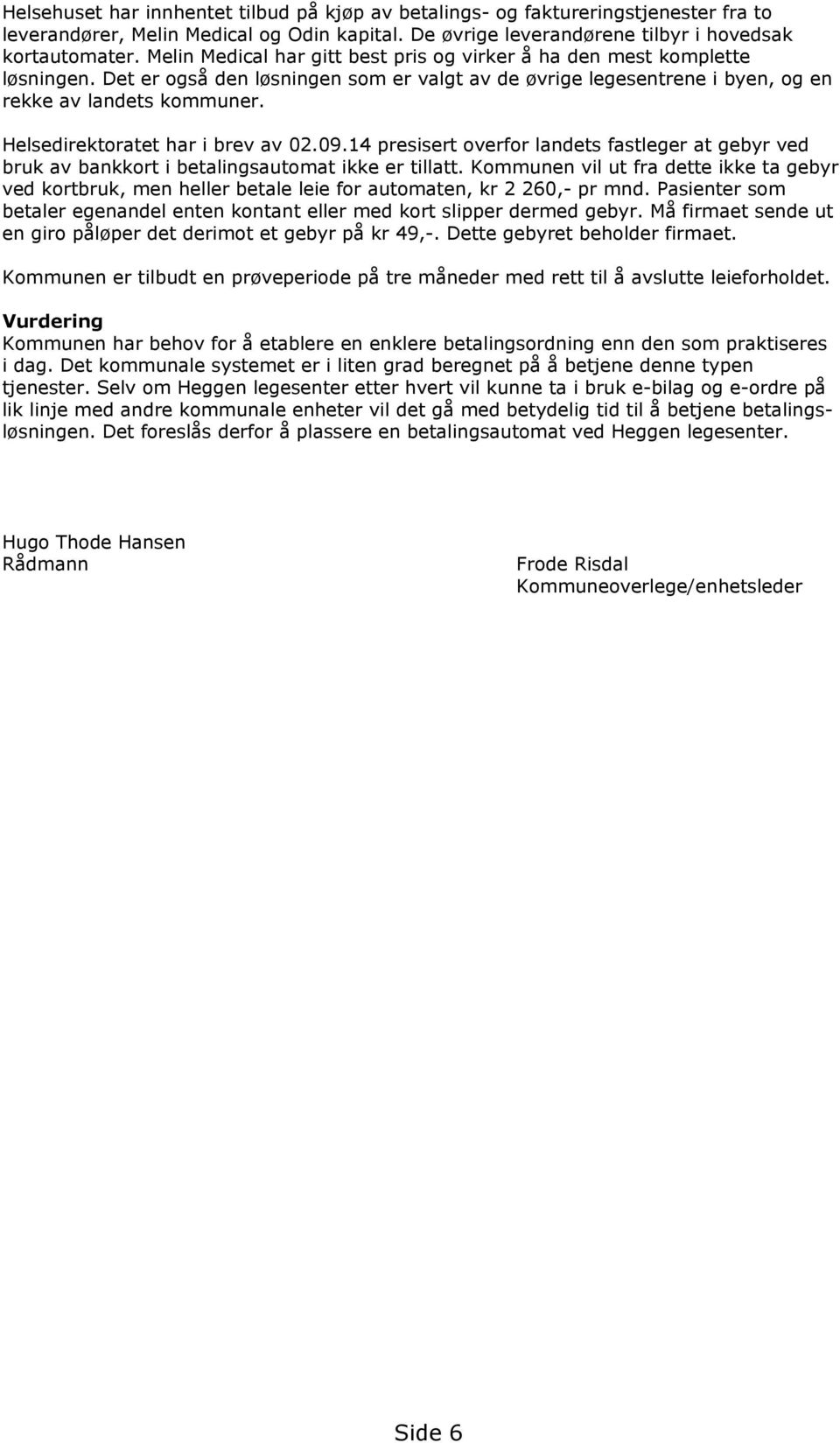 Helsedirektoratet har i brev av 02.09.14 presisert overfor landets fastleger at gebyr ved bruk av bankkort i betalingsautomat ikke er tillatt.