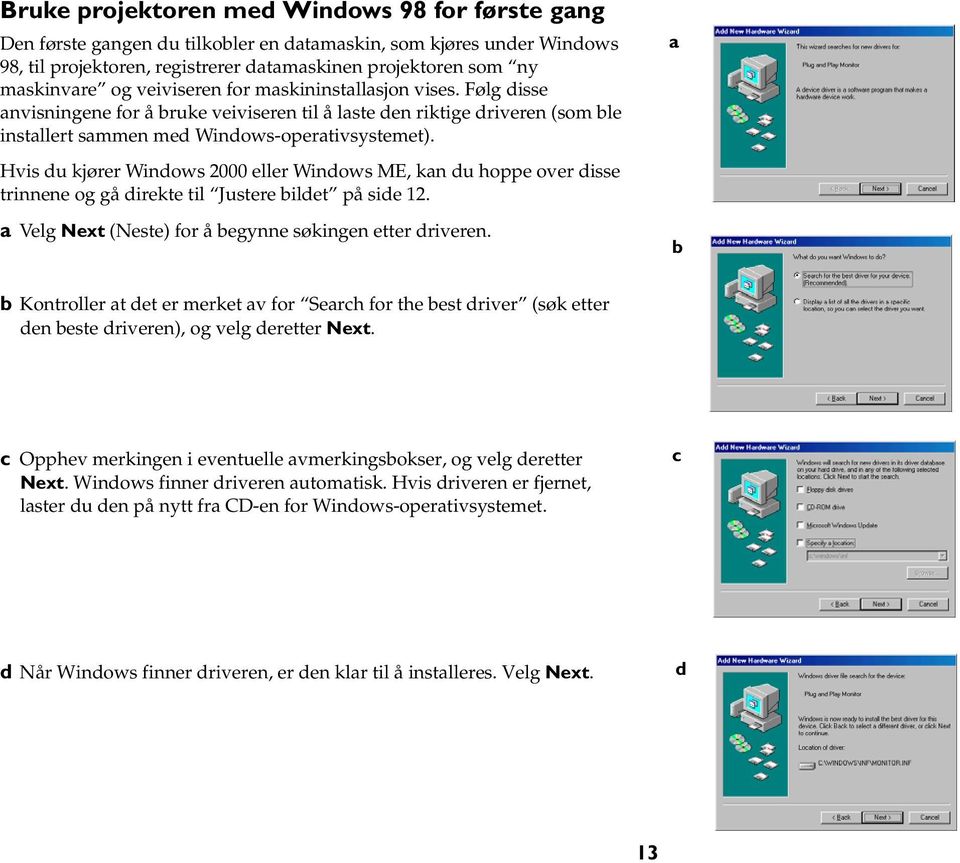 Hvis du kjører Windows 2000 eller Windows ME, kan du hoppe over disse trinnene og gå direkte til Justere bildet på side 12. a Velg Next (Neste) for å begynne søkingen etter driveren.