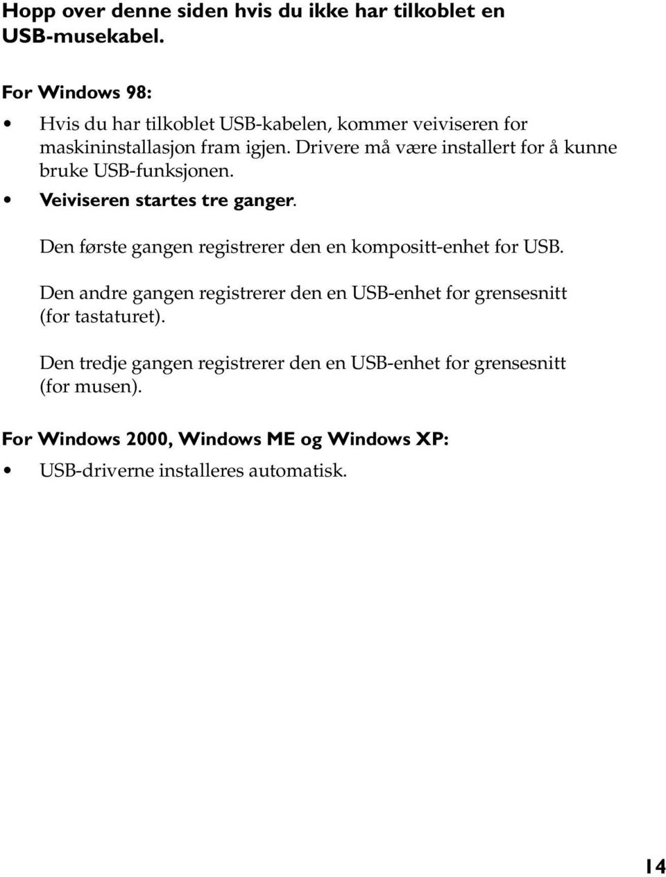 Drivere må være installert for å kunne bruke USB-funksjonen. Veiviseren startes tre ganger.