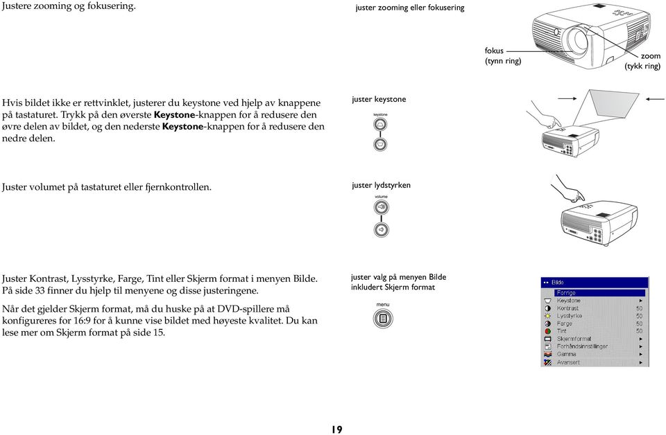 juster keystone Juster volumet på tastaturet eller fjernkontrollen. juster lydstyrken Juster Kontrast, Lysstyrke, Farge, Tint eller Skjerm format i menyen Bilde.