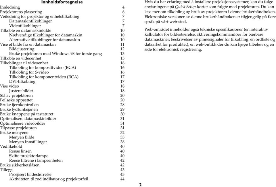 videoenhet 15 Tilkoblinger til videoenhet 16 Tilkobling for komposittvideo (RCA) 16 Tilkobling for S-video 16 Tilkobling for komponentvideo (RCA) 17 DVI-tilkobling 17 Vise video 18 Justere bildet 18