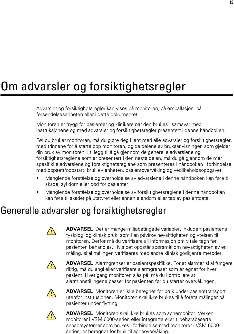 Før du bruker monitoren, må du gjøre deg kjent med alle advarsler og forsiktighetsregler, med trinnene for å starte opp monitoren, og de delene av bruksanvisningen som gjelder din bruk av monitoren.