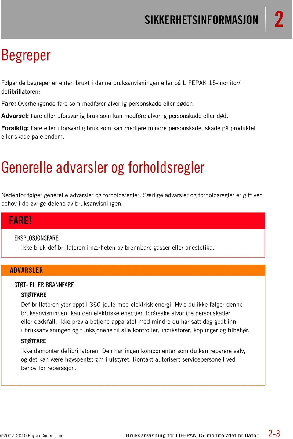 Forsiktig: Fare eller uforsvarlig bruk som kan medføre mindre personskade, skade på produktet eller skade på eiendom.