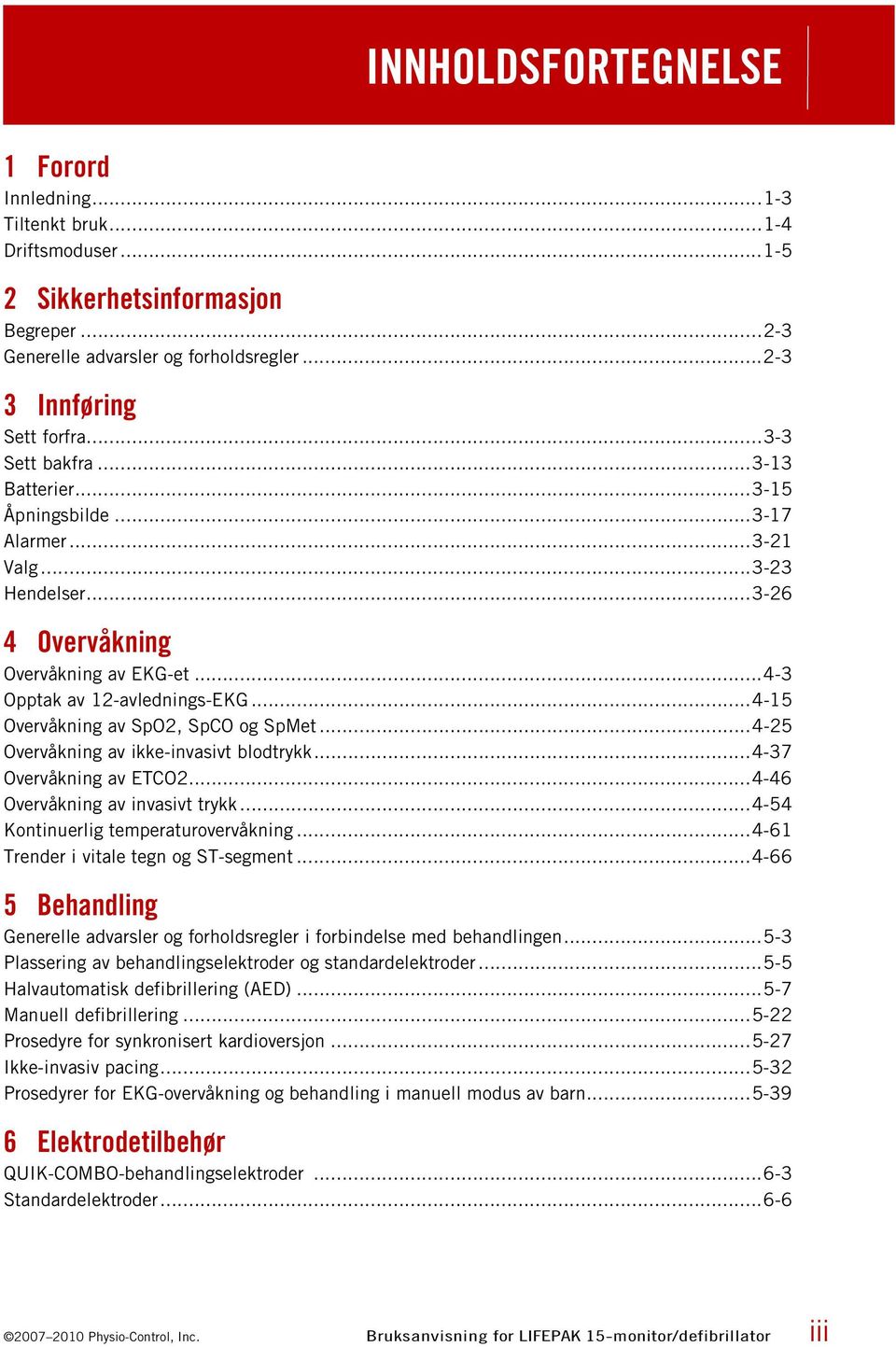 ..4-15 Overvåkning av SpO2, SpCO og SpMet...4-25 Overvåkning av ikke-invasivt blodtrykk...4-37 Overvåkning av ETCO2...4-46 Overvåkning av invasivt trykk...4-54 Kontinuerlig temperaturovervåkning.