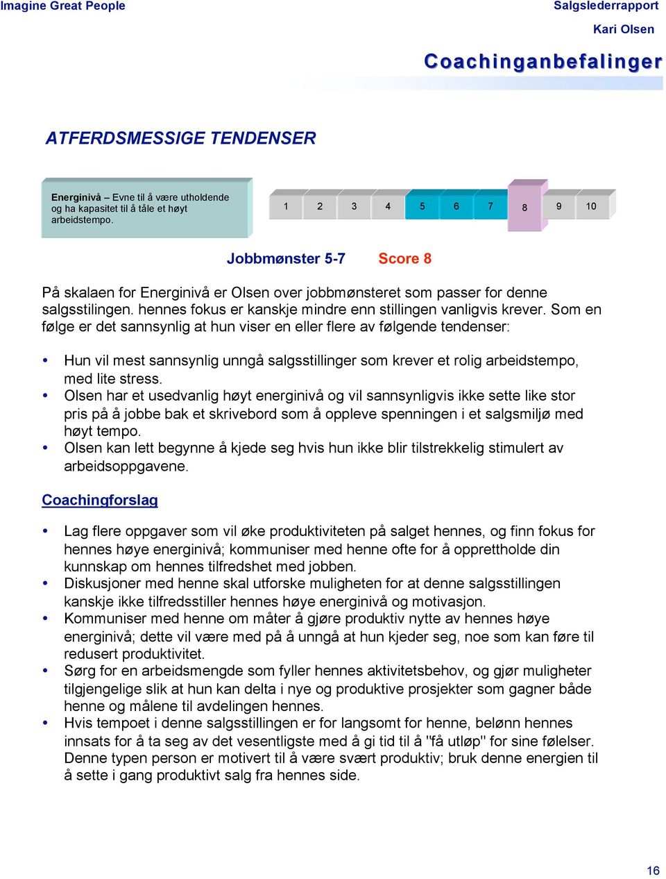 Som en følge er det sannsynlig at hun viser en eller flere av følgende tendenser: Hun vil mest sannsynlig unngå salgsstillinger som krever et rolig arbeidstempo, med lite stress.