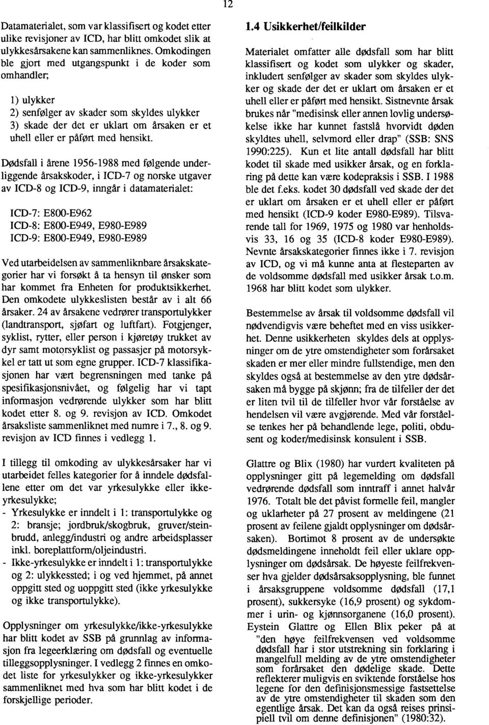 Dødsfall i årene 1956-1988 med følgende underliggende årsakskoder, i ICD-7 og norske utgaver av ICD-8 og ICD-9, inngår i datamaterialet: ICD-7: E800-E962 ICD-8: E800-E949, E980-E989 ICD-9: E800-E949,