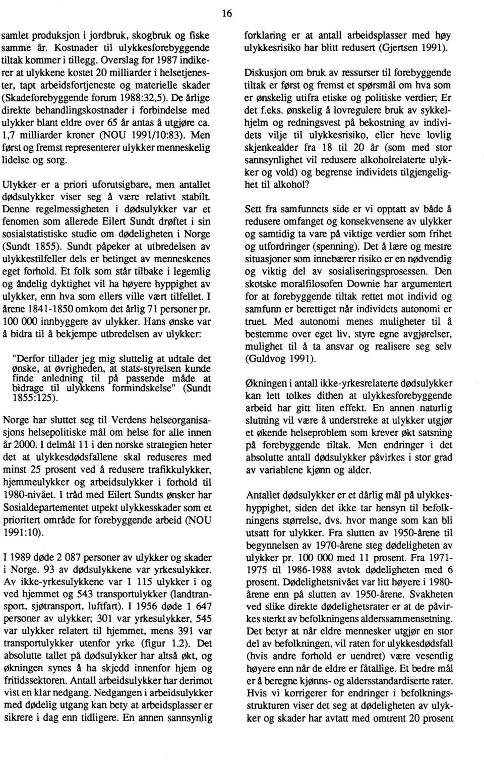 De årlige direkte behandlingskostnader i forbindelse med ulykker blant eldre over 65 år antas å utgjøre ca. 1,7 milliarder kroner (NOU 1991/10:83).