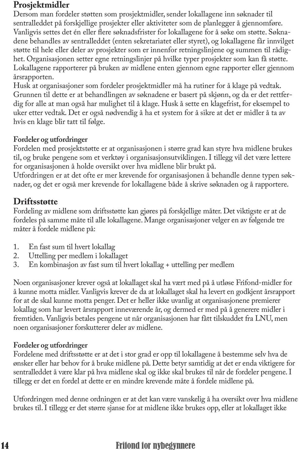 Søknadene behandles av sentralleddet (enten sekretariatet eller styret), og lokallagene får innvilget støtte til hele eller deler av prosjekter som er innenfor retningslinjene og summen til rådighet.