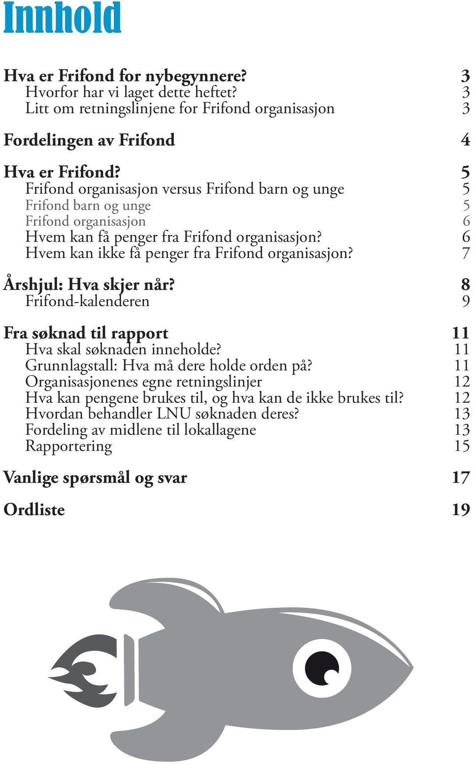 6 Hvem kan ikke få penger fra Frifond organisasjon? 7 Årshjul: Hva skjer når? 8 Frifond-kalenderen 9 Fra søknad til rapport 11 Hva skal søknaden inneholde?