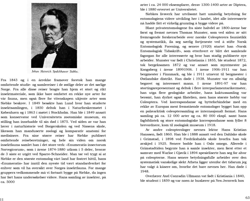 I 1849 besøkte han Lund hvor han studerte insektsamlingen, i 1850 deltok han i Naturforskermøtet i København og i 1863 i møtet i Stockholm.