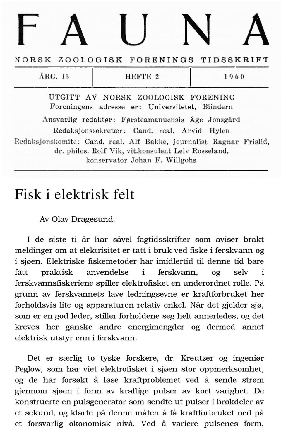 På grunn av ferskvannets lave ledningsevne er kraftforbruket her forholdsvis lite og apparaturen relativ enkel.