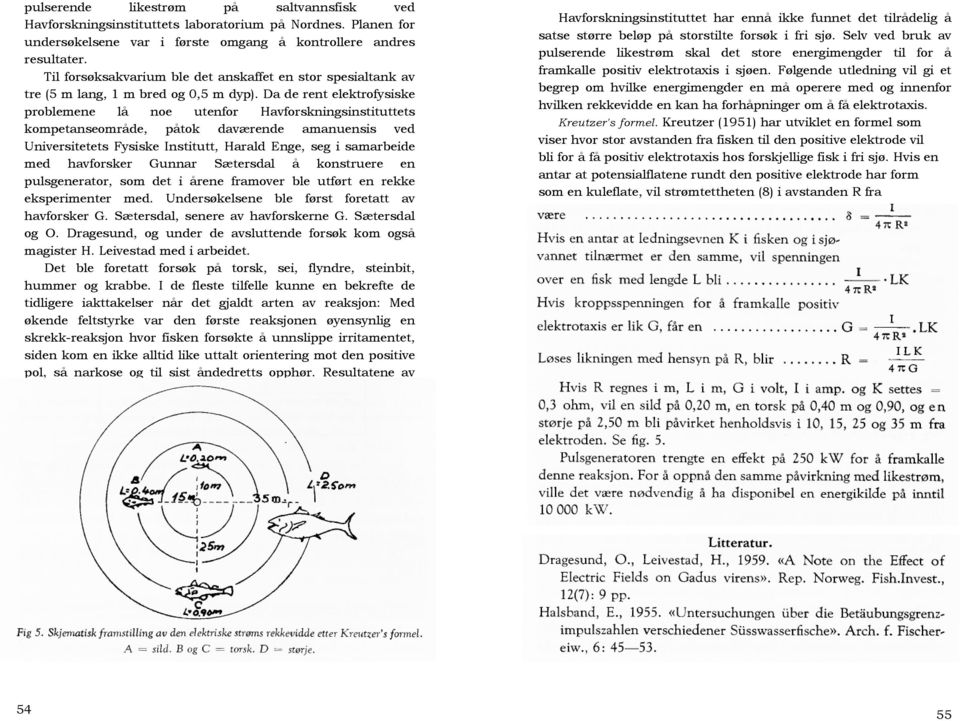 Da de rent elektrofysiske problemene lå noe utenfor Havforskningsinstituttets kompetanseområde, påtok daværende amanuensis ved Universitetets Fysiske Institutt, Harald Enge, seg i samarbeide med