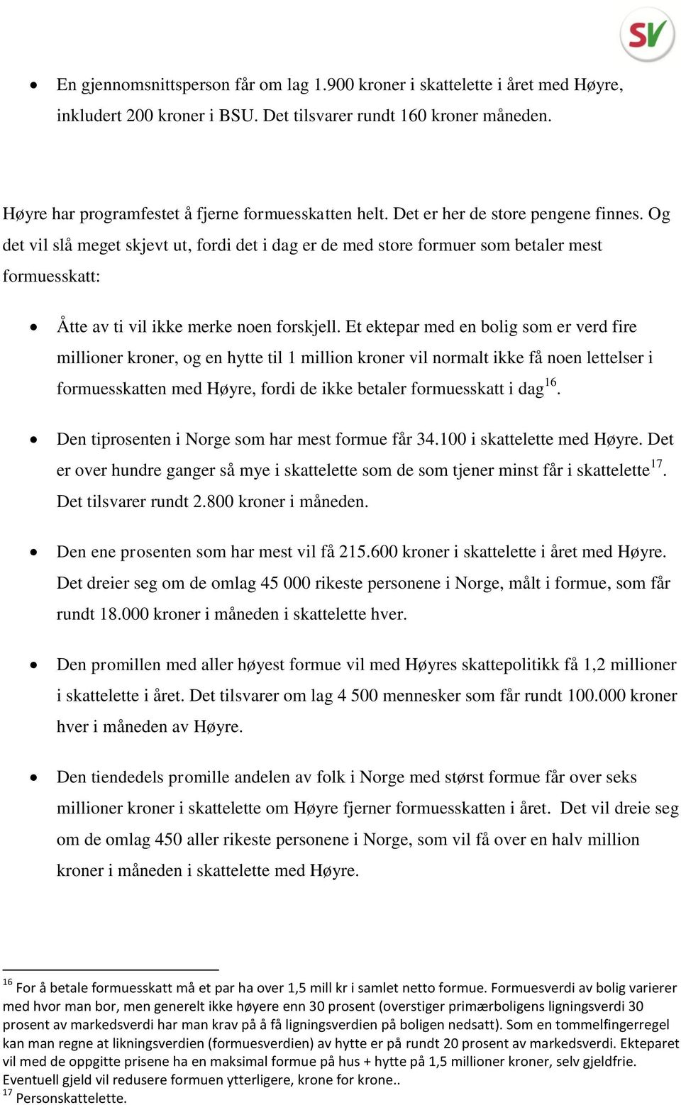 Et ektepar med en bolig som er verd fire millioner kroner, og en hytte til 1 million kroner vil normalt ikke få noen lettelser i formuesskatten med Høyre, fordi de ikke betaler formuesskatt i dag 16.