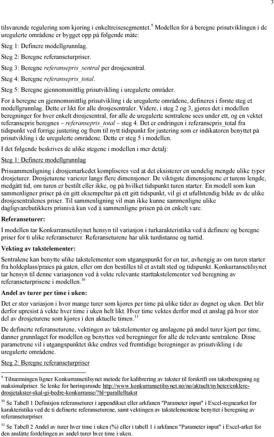 For å beregne en gjennomsnittlig prisutvikling i de uregulerte områdene, defineres i første steg et modellgrunnlag. Dette er likt for alle drosjesentraler.